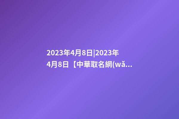 2023年4月8日|2023年4月8日【中華取名網(wǎng)】銀川XXX房地產(chǎn)開發(fā)有限公司簽約-第1張-公司起名-玄機派